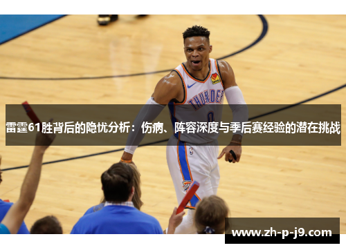 雷霆61胜背后的隐忧分析:伤病、阵容深度与季后赛经验的潜在挑战 雷霆61胜背后的隐忧分析:伤病、阵容深度与季后赛经验的潜在挑战