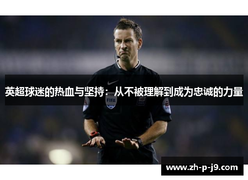 英超球迷的热血与坚持：从不被理解到成为忠诚的力量