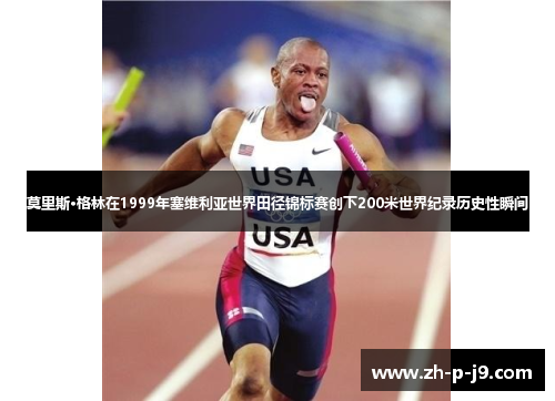 莫里斯·格林在1999年塞维利亚世界田径锦标赛创下200米世界纪录历史性瞬间 莫里斯·格林在1999年塞维利亚世界田径锦标赛创下200米世界纪录历史性瞬间