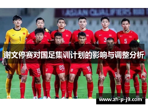 谢文停赛对国足集训计划的影响与调整分析