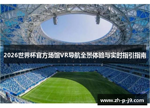 2026世界杯官方场馆VR导航全景体验与实时指引指南