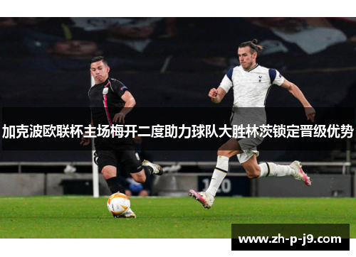 加克波欧联杯主场梅开二度助力球队大胜林茨锁定晋级优势