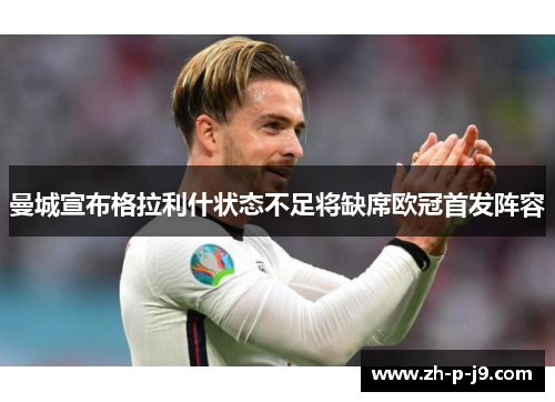 曼城宣布格拉利什状态不足将缺席欧冠首发阵容