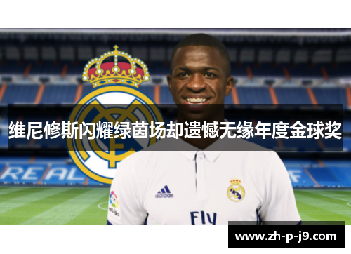 维尼修斯闪耀绿茵场却遗憾无缘年度金球奖