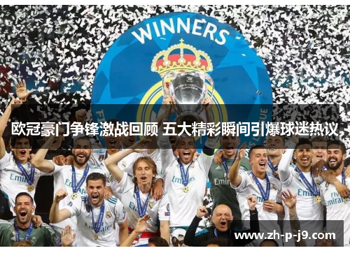 欧冠豪门争锋激战回顾 五大精彩瞬间引爆球迷热议
