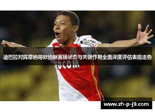 迪巴拉对阵摩纳哥欧协联赛场状态与关键作用全面深度评估表现走势